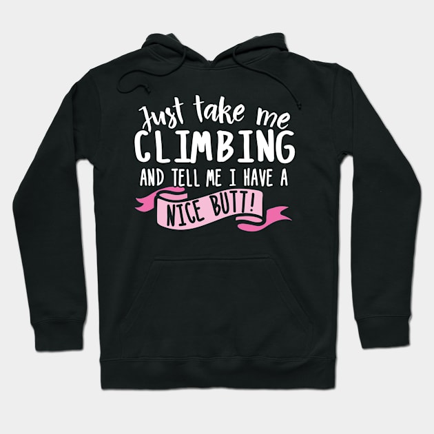 Just Take Me Climbing And Tell Me I Have A Nice Butt Hoodie by thingsandthings